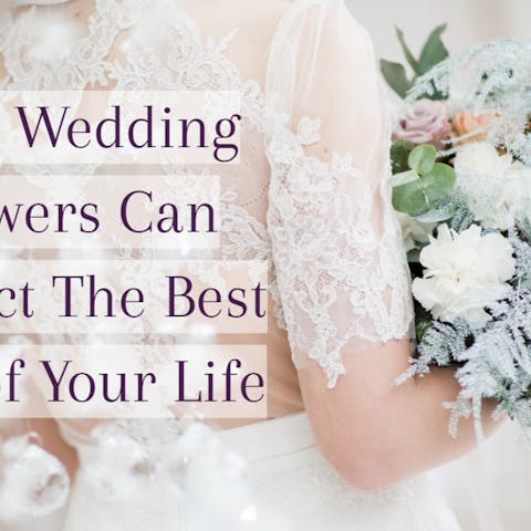How Wedding Flowers Can Impact The Best Day of Your Life